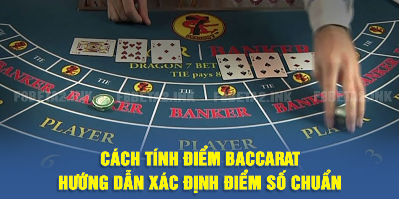 Cách tính điểm baccarat chuẩn và chính xác nhất